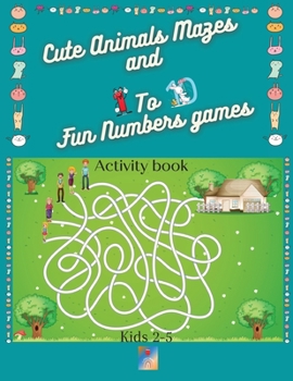 Cute Animals Mazes and 1 To 10 Fun Numbers games Activity book: Help animals get to their food or shelter, an Astronaut find the ship, A ship find the ... and write numbers/8.5x11 inch Big worksheets