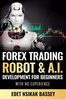 Paperback Forex Trading Robot and A.I. Development: For Beginners With No Experience Book