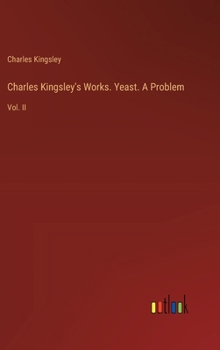 Hardcover Charles Kingsley's Works. Yeast. A Problem: Vol. II Book