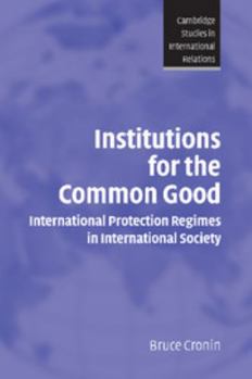 Institutions for the Common Good: International Protection Regimes in International Society (Cambridge Studies in International Relations) - Book  of the Cambridge Studies in International Relations