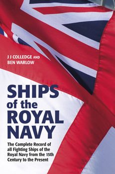 Ships of the Royal Navy: A Complete Record of All the Fighting Ships of the Royal Navy From The 15th Century To The Present