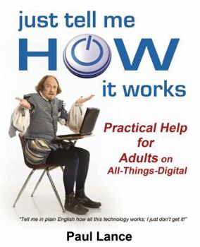 Paperback Just Tell Me How It Works: Practical Help for Adults on All-Things-Digital Book