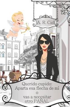 Paperback Querido cupido: Aparta esa flecha de mí o vas a necesitar otro pañal [Spanish] Book