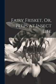 Paperback Fairy Frisket, Or, Peeps at Insect Life Book