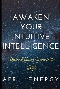 Paperback Awaken Your Intuitive Intelligence: Unlock Your Greatest Gift Book
