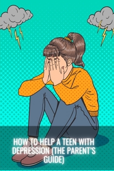 Paperback How To Help a Teen With Depression (The Parent's Guide) Book