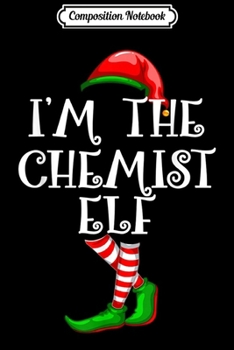 Composition Notebook: I'm the CHEMIST ELF Matching Family Group Christmas  Journal/Notebook Blank Lined Ruled 6x9 100 Pages