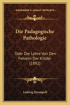 Paperback Die Padagogische Pathologie: Oder Die Lehre Von Den Fehlern Der Kinder (1892) [German] Book