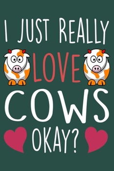 Paperback I Just Really Love Cows Okay?: Funny Cow Journal & Notebook With Lined Pages, Perfect For Taking Notes & Journaling, Cow Gifts For Women Girls Men & Book