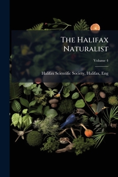 The Halifax Naturalist: And Record Of The Scientific Society, Volume 4...