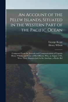 Paperback An Account of the Pelew Islands, Situated in the Western Part of the Pacific Ocean: Composed From the Journals and Communications of Captain Henry Wil Book