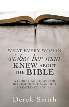 Paperback WHAT every woman wishes her man KNEW ABOUT THE BIBLE: A Christian Guide for Becoming the Man God Created You to Be Book