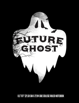 Future Ghost 8.5"x11" (21.59 cm x 27.94 cm) College Ruled Notebook: Awesome Composition Notebook For People Who Love Weird Occult Haunted and Just Plain Scary Stories