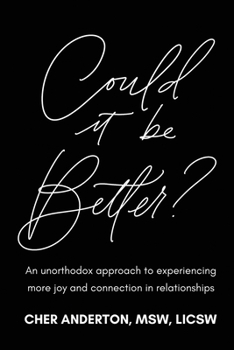 Paperback Could it be Better?: An unorthodox approach to experiencing more joy and connection in relationships Book