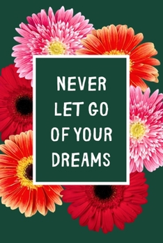 Never Let Go Of Your Dreams: Inspirational Personal Goals Notebook Reminding You of Aspiring to Live Your Dreams