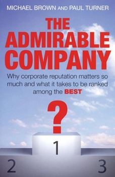 Paperback The Admirable Company: Why Corporate Reputation Matters So Much and What It Takes to Be Ranked Among the Best Book