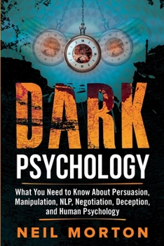 Paperback Dark Psychology: What You Need to Know About Persuasion, Manipulation, NLP, Negotiation, Deception, and Human Psychology Book