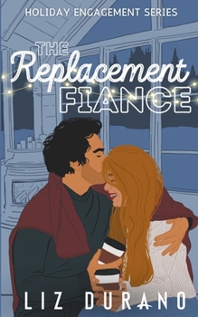 The Replacement Fiance: A Friends to Lovers Holiday Romance - Book #1 of the Holiday Engagement