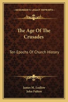 Paperback The Age Of The Crusades: Ten Epochs Of Church History Book