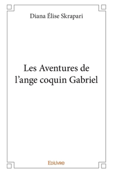 Les Aventures de l'ange coquin Gabriel (French Edition)