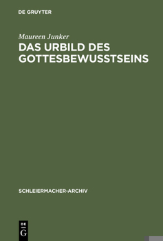 Das Urbild Des Gottesbewusstseins: Zur Entwicklung Der Religionstheorie Und Christologie Schleiermachers Von Der Ersten Zur Zweiten Auflage Der Glau