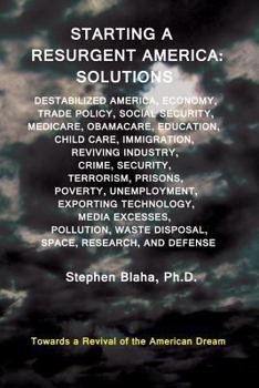Paperback Starting a Resurgent America: Solutions: Destabilized America, Economy, Trade Policy, Social Security, Medicare, Obamacare, Education, Child Care, I Book