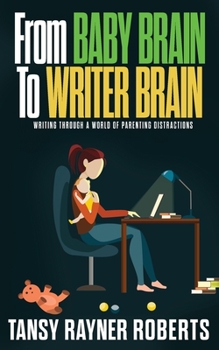 Paperback From Baby Brain to Writer Brain: Writing Through A World of Parenting Distractions Book