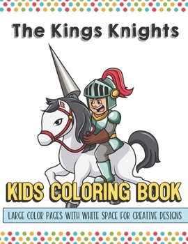 Paperback The Kings Knights Kids Coloring Book Large Color Pages With White Space For Creative Designs: Activity Book with Fun Designs that Makes for a Perfect Book