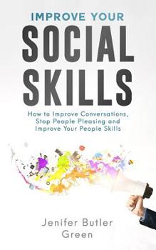 Paperback Improve Your Social Skills: How to Improve Conversations, Stop People Pleasing and Improve Your People Skills Book