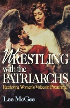 Paperback Wrestling with the Patriarchs: Retrieving Womens Voices in Preaching (Abingdon Preacher's Library Series) Book