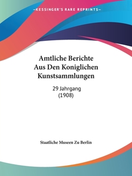 Paperback Amtliche Berichte Aus Den Koniglichen Kunstsammlungen: 29 Jahrgang (1908) [German] Book