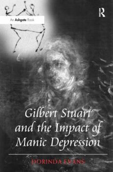 Hardcover Gilbert Stuart and the Impact of Manic Depression Book