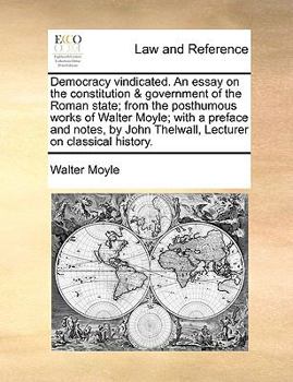 Paperback Democracy Vindicated. an Essay on the Constitution & Government of the Roman State; From the Posthumous Works of Walter Moyle; With a Preface and Note Book