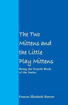 Paperback The Two Mittens and the Little Play Mittens: Being the Fourth Book of the Series Book