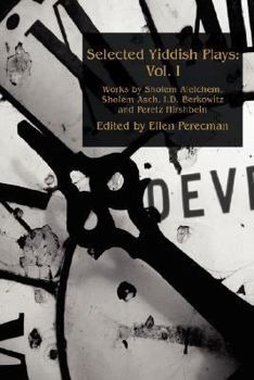 Paperback Selected Yiddish Plays: Vol. I: Works by Sholem Aleichem, Sholem Asch, I.D. Berkowitz and Peretz Hirshbein Book