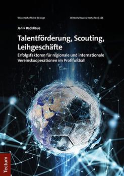 Paperback Talentforderung, Scouting, Leihgeschafte: Erfolgsfaktoren Fur Regionale Und Internationale Vereinskooperationen Im Profifussball [German] Book