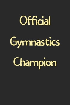 Official Gymnastics Champion: Lined Journal, 120 Pages, 6 x 9, Funny Gymnastics Gift Idea, Black Matte Finish (Official Gymnastics Champion Journal)