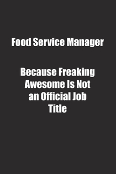 Food Service Manager Because Freaking Awesome Is Not an Official Job Title.: Lined notebook