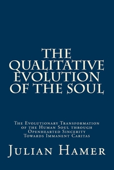 Paperback The Qualitative Evolution of the Soul: The Evolutionary Transformation of the Human Soul through Openhearted Sincerity Towards Immanent Caritas Book