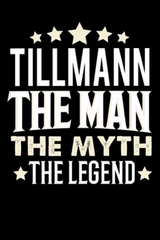 Notizbuch: Tillmann The Man The Myth The Legend (120 karierte Seiten als u.a. Tagebuch, Reisetagebuch f�r Vater, Ehemann, Freund, Kumpe, Bruder, Onkel und mehr)