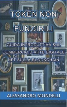 Paperback Token non fungibili: Guida introduttiva sul commercio d'Arte Digitale NFT sulla Blockchain [Italian] Book