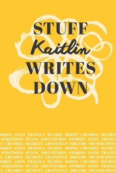 Stuff Kaitlin Writes Down: Personalized Journal / Notebook (6 x 9 inch) with 110 wide ruled pages inside [Mustard Yellow]