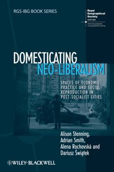 Paperback Domesticating Neo-Liberalism: Spaces of Economic Practice and Social Reproduction in Post-Socialist Cities Book