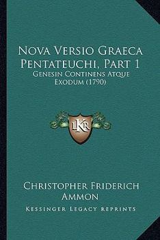 Paperback Nova Versio Graeca Pentateuchi, Part 1: Genesin Continens Atque Exodum (1790) [Latin] Book