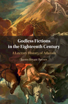 Hardcover Godless Fictions in the Eighteenth Century: A Literary History of Atheism Book