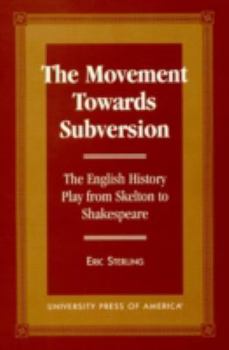 Paperback The Movement Towards Subversion: The English History Play from Skelton to Shakespeare Book