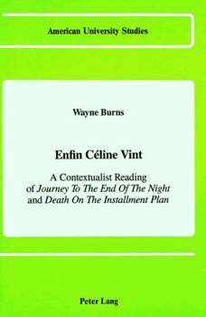 Hardcover Enfin Céline Vint: A Contextualist Reading of Journey to the End of the Night and Death on the Installment Plan Book