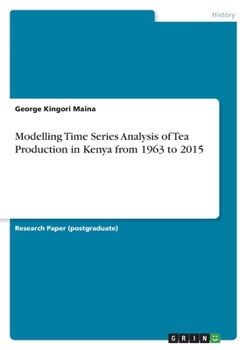 Paperback Modelling Time Series Analysis of Tea Production in Kenya from 1963 to 2015 Book
