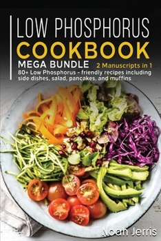 Paperback Low Phosphorus Cookbook: MEGA BUNDLE - 2 Manuscripts in 1 - 80+ Low Phosphorus - friendly recipes including side dishes, salad, pancakes, and muffins Book