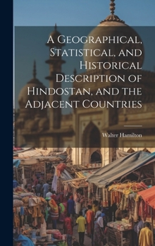 Hardcover A Geographical, Statistical, and Historical Description of Hindostan, and the Adjacent Countries Book